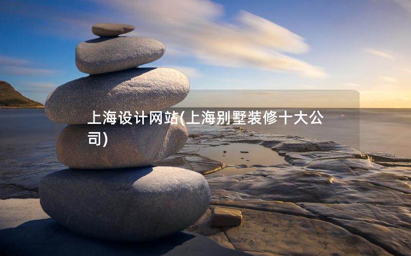 上海设计网站(上海别墅装修十大公司)